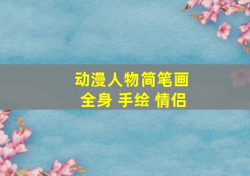 动漫人物简笔画 全身 手绘 情侣